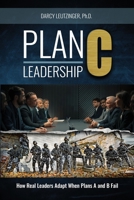 Plan C Leadership: How Real Leaders Adapt When Plans A and B Fail B0GPZN93B2 Book Cover