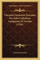 Vincentii Lirinensis Tractatus Pro Fidei Catholicae Antiquitate Et Veritate (1784) 1120951976 Book Cover