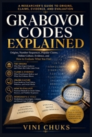 GRABOVOI CODES EXPLAINED: Origins, Number Sequences, Popular Claims, Online Culture, Evidence, and How to Evaluate What You Find B0HGFQ828J Book Cover