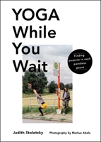 Yoga While You Wait: Finding Purpose in Each Pointless Pause 1982150866 Book Cover