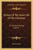 Hymns Of The Inner Life Of The Christian: Or Spiritual Songs 1166173119 Book Cover