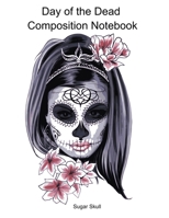 Day of the Dead Composition Notebook: Celebrate Dia De Los Muertos Everday with this 120 page Composition Notebook 1697582583 Book Cover