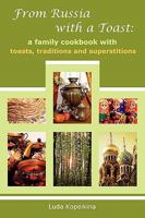 From Russia with a Toast: A Family Cookbook with Toasts, Traditions and Superstitions 0578049554 Book Cover