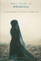 What Walks at Wildfell: A Gothic Retelling of The Tenant of Wildfell Hall (Classics Reimagined) B0HC1D8RGX Book Cover