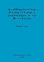 Cultural Behaviour or Natural Processes?: A Review of Southern Britain Iron Age Skeletal Remains 1407310755 Book Cover