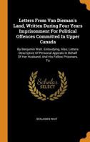 Letters From Van Dieman's Land, Written During Four Years Imprisonment For Political Offences Committed In Upper Canada: By Benjamin Wait. Embodying, Also, Letters Descriptive Of Personal Appeals In B 0353471690 Book Cover