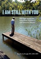 I Am Still with You: Our Fight Against the Losses from Alzheimer's and Dementia Diseases 0998460656 Book Cover