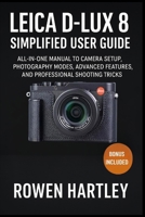Leica D-Lux 8 Simplified User Guide: All-in-One Manual to Camera Setup, Photography Modes, Advanced Features, and Professional Shooting Tricks B0FRN2WTPT Book Cover
