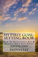 My First Goal-Setting Book: How to Effectively Set & Achieve Your Life Goals 1539872092 Book Cover