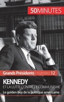 Kennedy et la lutte contre le communisme: Le golden boy de la politique américaine 280625616X Book Cover