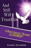 And Still Will I Trust Him II: ''A Royal Journey Through Alzheimer's 1426947917 Book Cover