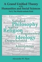 A Grand Unified Theory of the Humanities and Social Sciences, Volume I The World-outlook Field: … showing how religions, philosophies, and ideologies ... … art, reason, education, … and economics 1723258857 Book Cover