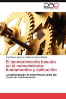 El mantenimiento basado en el conocimiento: fundamentos y aplicación: La capitalización de experiencias como eje rector del mantenimiento 3844346783 Book Cover