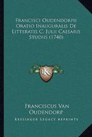 Francisci Oudendorpii Oratio Inauguralis De Litteratis C. Julii Caesaris Studiis (1740) 1104751003 Book Cover