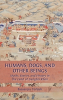 Humans, Dogs and Other Beings: Myths, Stories, and History in the Land of Genghis Khan 1805115162 Book Cover