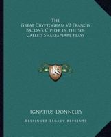 The Great Cryptogram V2 Francis Bacon's Cipher in the So-Called Shakespeare Plays 1162576537 Book Cover