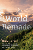 World Remade: A Spiritual Companion for the Betrayed, Disillusioned, and Plain Old Fed Up B0CPZWL74W Book Cover