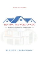 PRAYING THE WORD OF GOD: BUILDING AND BUYING YOUR HOUSES 0991759591 Book Cover