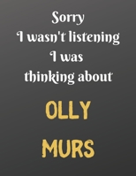 Sorry I wasn't listening I was thinking about OLLY MURS: Notebook/Journal/Diary for all girls/teens who are fans of OLLY MURS. 80 black lined pages A4 8.5x11 inches 1671254244 Book Cover