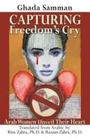 Capturing Freedom’s Cry: Arab Women Unveil Their Heart 1982217782 Book Cover