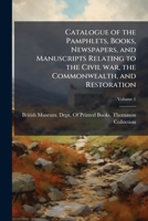 Catalogue of the pamphlets, books, newspapers, and manuscripts relating to the civil war, the commonwealth, and restoration Volume 1 1177934663 Book Cover
