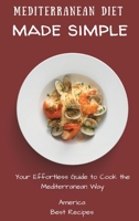 Mediterranean Diet Made Simple: Your Effortless Guide to Cook the Mediterranean Way 1802694404 Book Cover