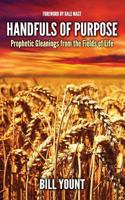 Handfuls of Purpose: Prophetic Gleanings from the Fields of Life 1724516337 Book Cover