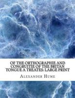 Of the Orthographie and Congruitie of the Britan Tongue; A Treates, Noe Shorter Then Necessarie for the Schooles 3849184471 Book Cover