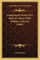 Svolgimento Storico Dei Reati Di Abuso Della Pubblica Autorita (1888) 112040939X Book Cover