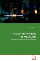 Friction stir welding of Mg AZ31B: An experimental and numerical study 3639348516 Book Cover