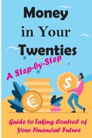Money in Your Twenties: A Step-by-Step Guide to Taking Control of Your Financial Future: The beginner-friendly financial roadmap to mastering your money, even if you’ve never budgeted before. B0F7JXN33D Book Cover