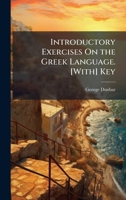 Introductory Exercises on the Greek Language. [With] Key 1147197067 Book Cover
