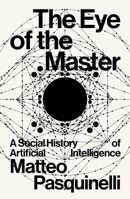 The Eye of the Master: A Social History of Artificial Intelligence 1788730062 Book Cover