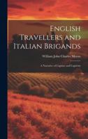 English Travellers and Italian Brigands: A Narrative of Capture and Captivity 1019804165 Book Cover