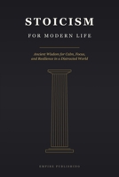 Stoicism for Modern Life: Ancient Wisdom for Calm, Focus, and Resilience in a Distracted World B0H6S9P2GQ Book Cover