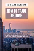 How to Trade Options: Financial Leverage, Stock Options, Choosing the Ideal Broker, Trading with Leaps, Most Common Errors with Options 1802341595 Book Cover