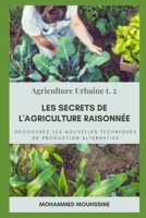 Les Secrets De L'Agriculture Raisonnée: Découvrez les nouvelles techniques de production alternative ! (Agriculture Urbaine) B089LYGVKC Book Cover