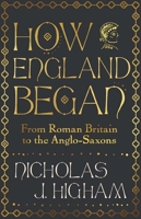 How England Began: From Roman Britain to the Anglo-Saxons 030025492X Book Cover