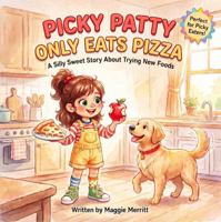 Picky Patty Only Eats Pizza: A Silly Sweet Story About Trying New Foods B0H9H85QGY Book Cover