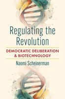 Regulating the Revolution: Democratic Deliberation and Biotechnology 1469697211 Book Cover