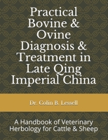 Practical Bovine & Ovine Diagnosis & Treatment in Late Qing Imperial China: A Handbook of Veterinary Herbology for Cattle & Sheep B08KJ66GG1 Book Cover