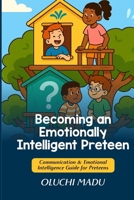 Becoming an Emotionally Intelligent Preteen: Communication & Emotional Intelligence Guide for Preteens B0GCYN6RS3 Book Cover