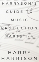 Harryson's Guide to Music Production: Parts 1-4 B0GSZ4RTW9 Book Cover