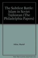 The Subtlest Battle: Islam in Soviet Tajikistan (The Philadelphia Papers) 0910191093 Book Cover