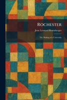 Rochester - The Making Of A University 1406767654 Book Cover