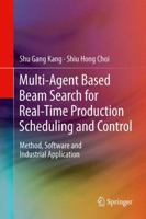 Multi-Agent Based Beam Search for Real-Time Production Scheduling and Control: Method, Software and Industrial Application 1447161653 Book Cover
