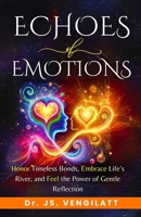 Echoes of Emotions: Honor Timeless Bonds, Embrace Life’s River, and Feel the Power of Gentle Reflection B0FFSCL3GT Book Cover
