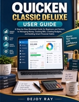 Quicken Classic Deluxe user guides for Beginners and Seniors: The Illustrated Guide to Managing Money, Tracking Bills, and Building Smart Financial Habits B0HKK6RR4Y Book Cover