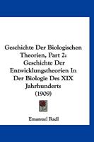 Geschichte Der Biologischen Theorien, Part 2: Geschichte Der Entwicklungstheorien in Der Biologie Des XIX Jahrhunderts (1909) 1161179046 Book Cover