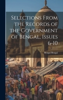 Selections From the Records of the Government of Bengal, Issues 6-10 1021915351 Book Cover